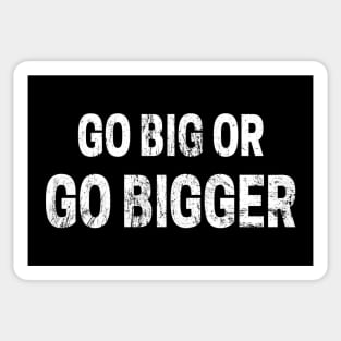 Go Big or Go Bigger distressed Sticker